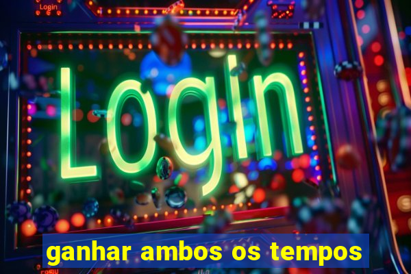 ganhar ambos os tempos