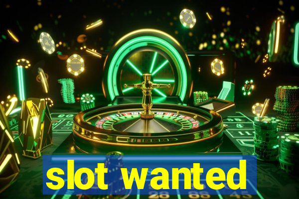 slot wanted