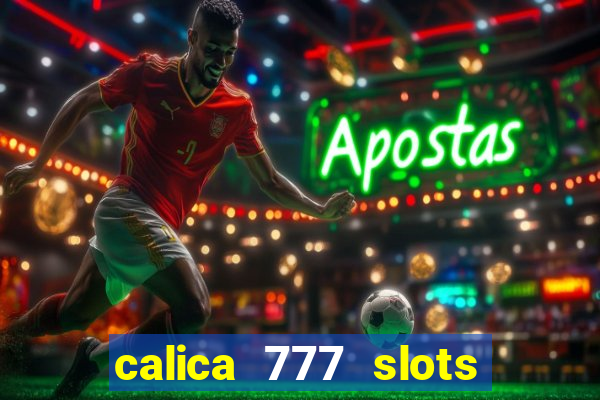 calica 777 slots paga mesmo