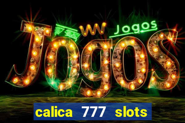 calica 777 slots paga mesmo