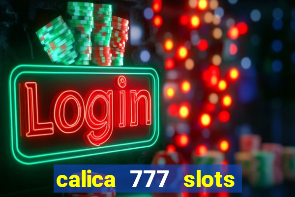 calica 777 slots paga mesmo