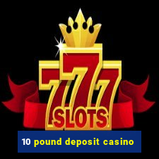 10 pound deposit casino