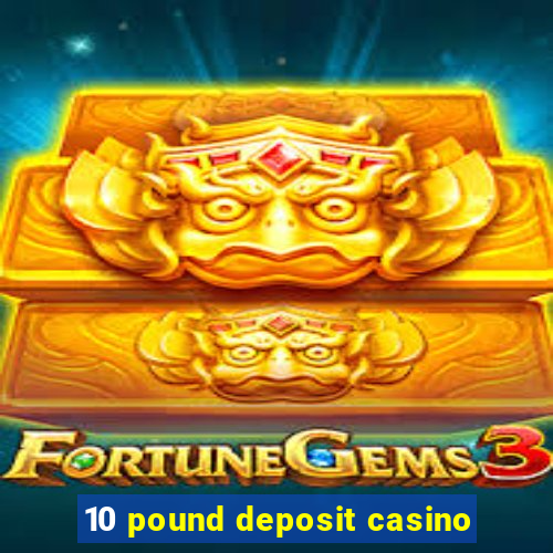 10 pound deposit casino