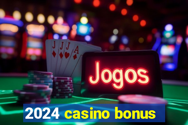 2024 casino bonus