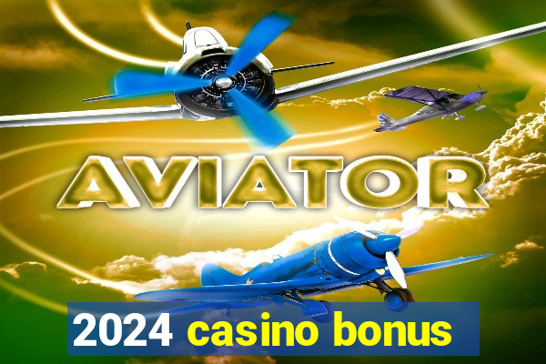 2024 casino bonus