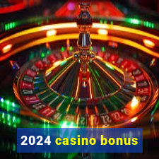 2024 casino bonus