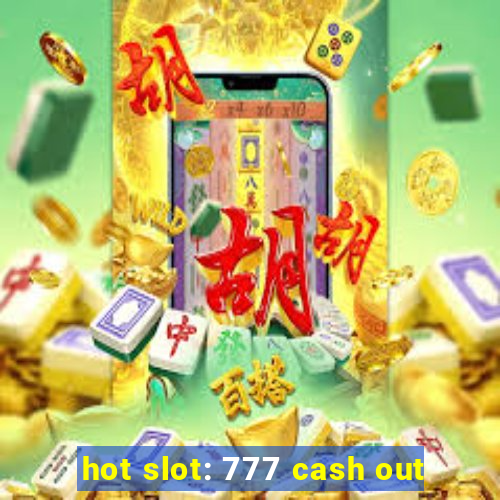 hot slot: 777 cash out