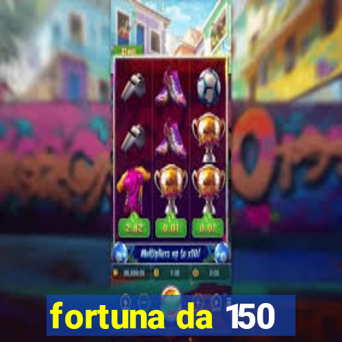 fortuna da 150