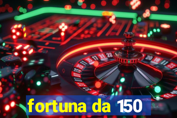 fortuna da 150