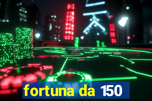 fortuna da 150