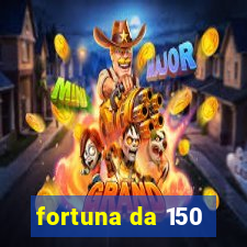 fortuna da 150