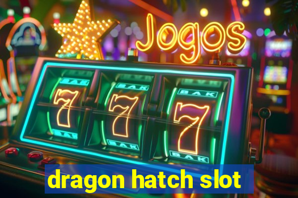 dragon hatch slot