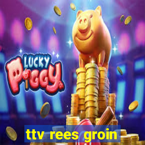 ttv rees groin