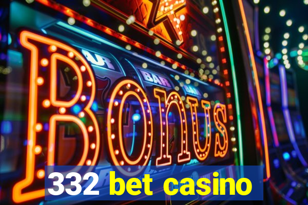 332 bet casino