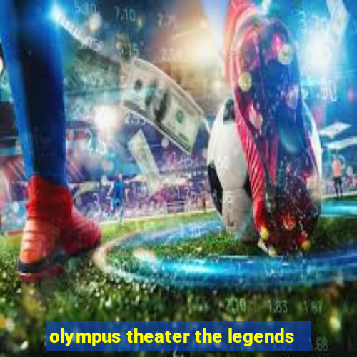 olympus theater the legends