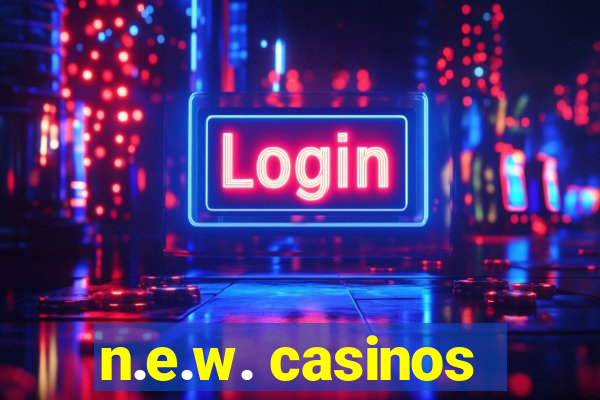 n.e.w. casinos