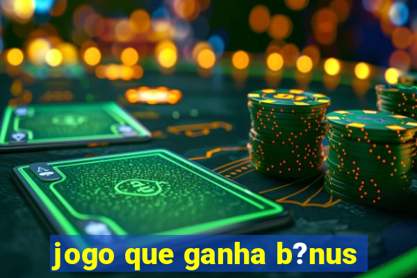 jogo que ganha b?nus