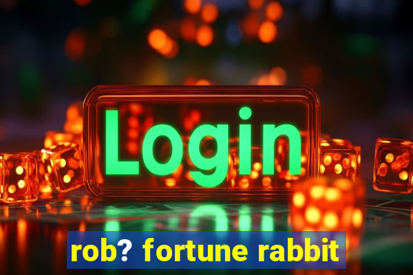 rob? fortune rabbit