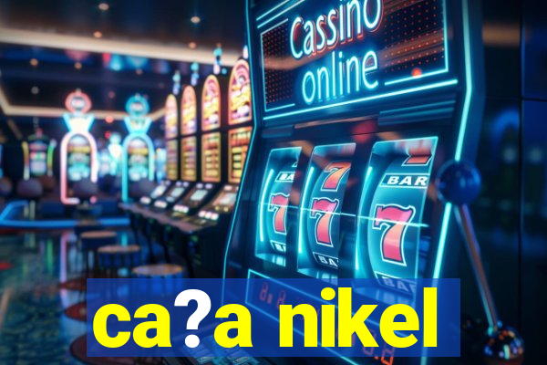 ca?a nikel