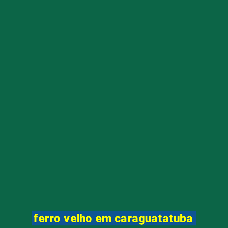 ferro velho em caraguatatuba