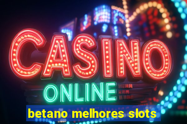 betano melhores slots