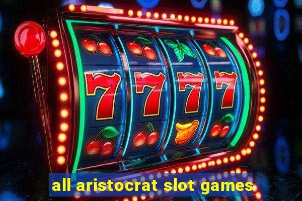 all aristocrat slot games