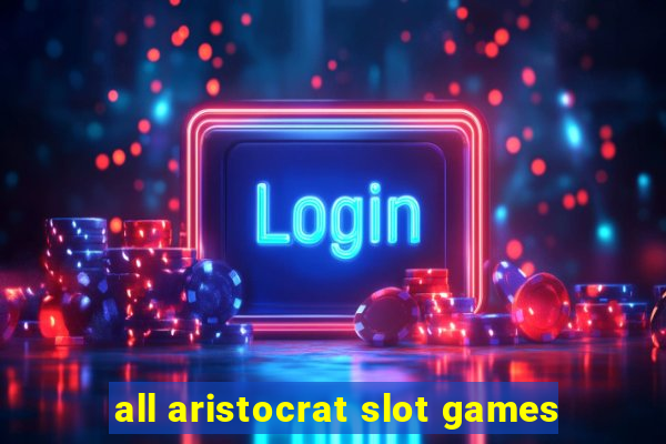 all aristocrat slot games