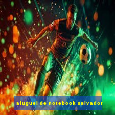 aluguel de notebook salvador