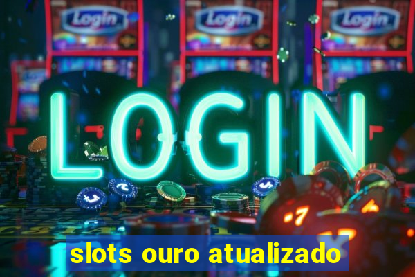 slots ouro atualizado