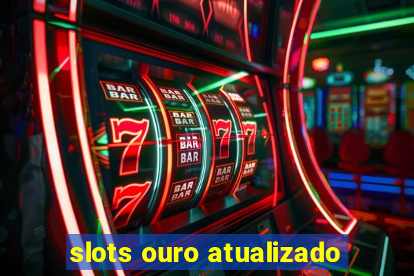 slots ouro atualizado