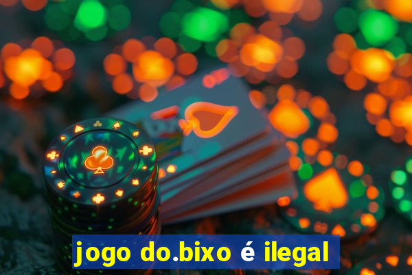 jogo do.bixo é ilegal