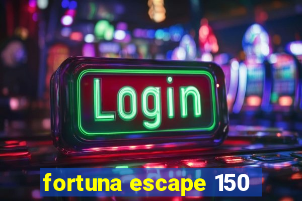 fortuna escape 150