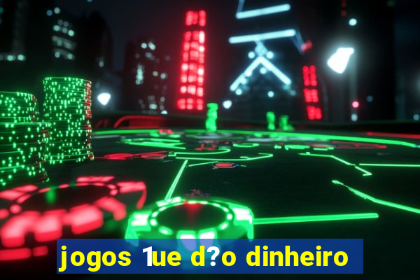 jogos 1ue d?o dinheiro