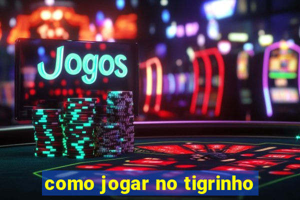 como jogar no tigrinho