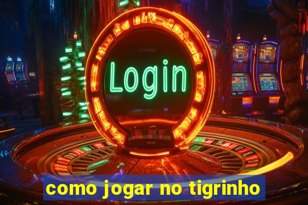 como jogar no tigrinho