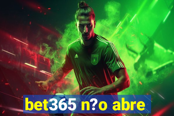 bet365 n?o abre