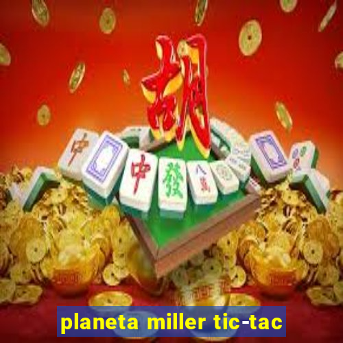 planeta miller tic-tac