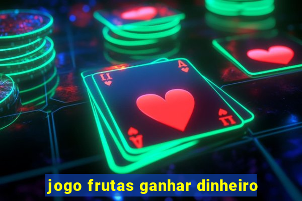 jogo frutas ganhar dinheiro