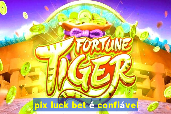 pix luck bet é confiável