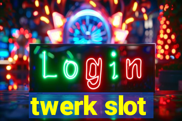 twerk slot