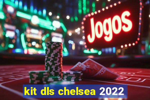 kit dls chelsea 2022