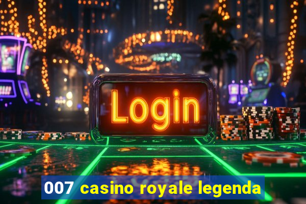 007 casino royale legenda