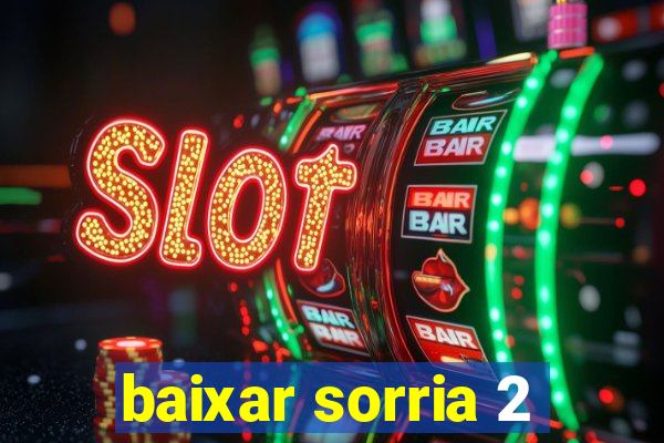 baixar sorria 2