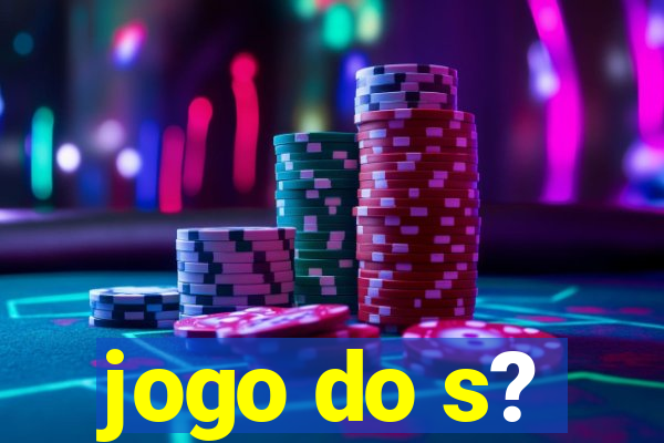 jogo do s?