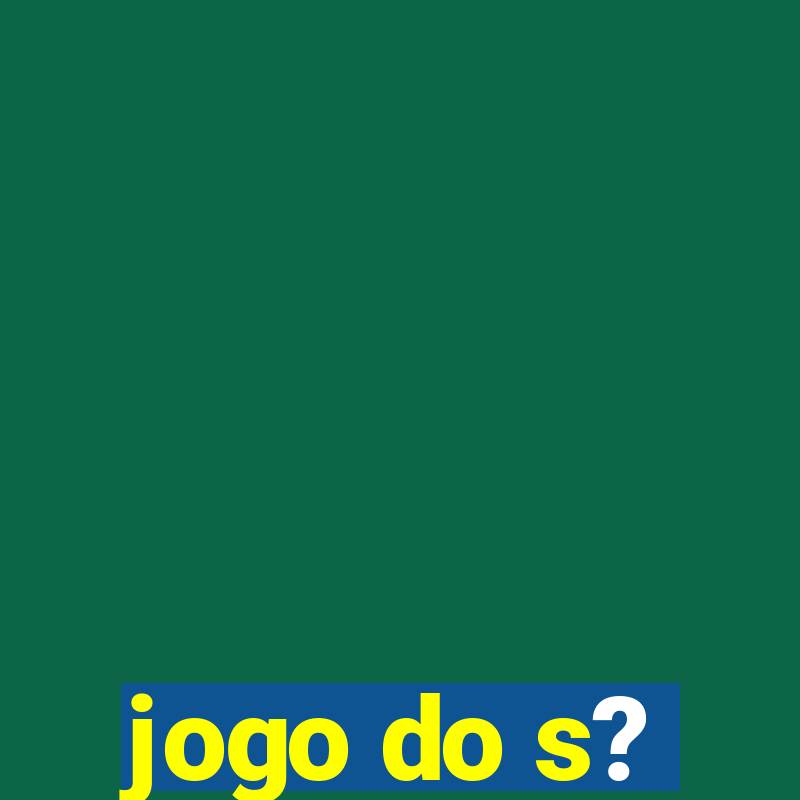 jogo do s?