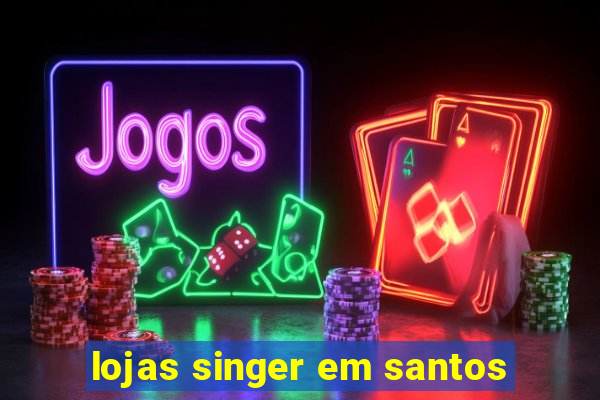 lojas singer em santos