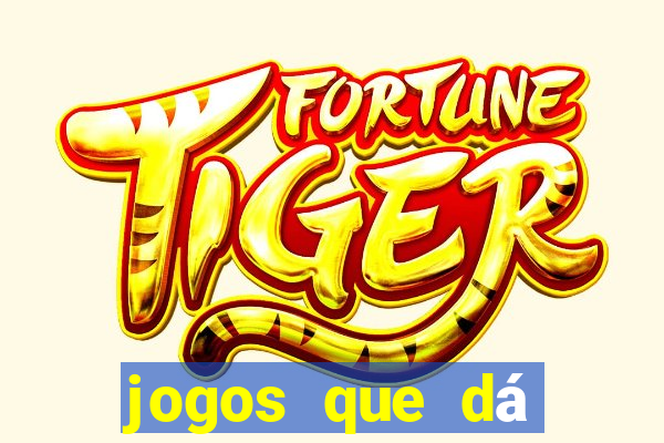 jogos que dá dinheiro grátis