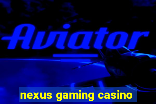 nexus gaming casino