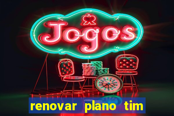 renovar plano tim beta antes do prazo