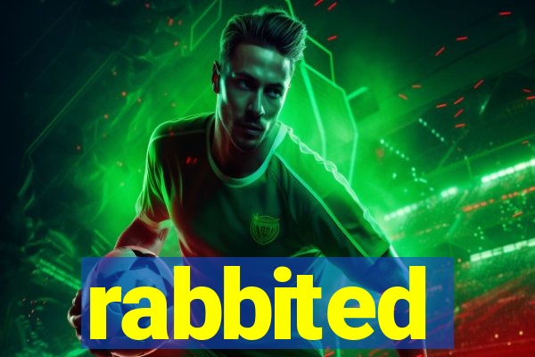 rabbited